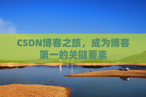 CSDN博客之旅，成为博客第一的关键要素